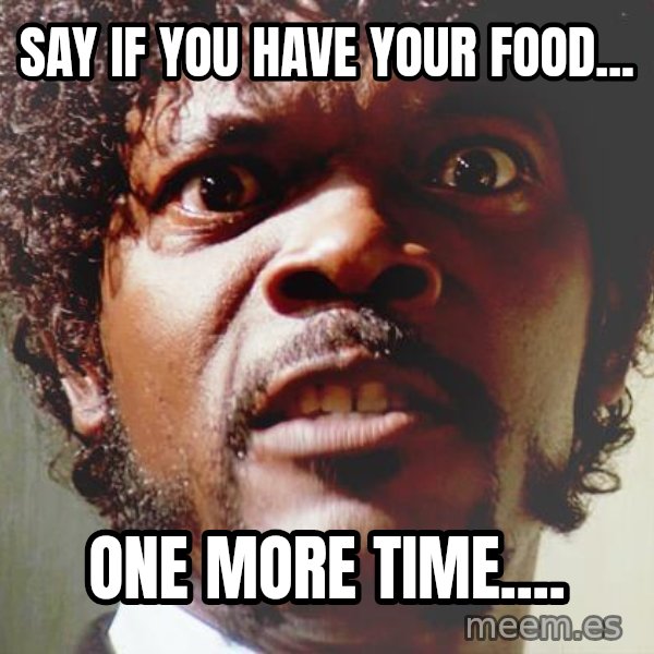 Mad Samuel L Jackson meme: Say If you have your food... / One More time....