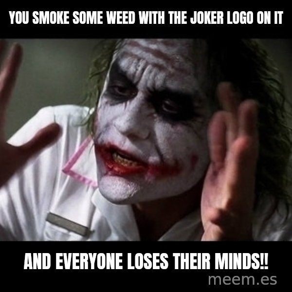 joker mind loss meme: You smoke some weed with the joker logo on it / And everyone loses their minds!!