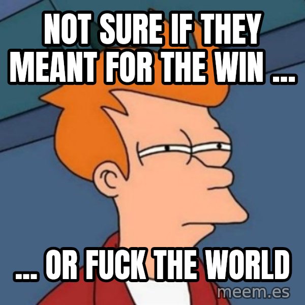 Not sure if troll meme: not sure if they meant for the win ... / ... or fuck the world
