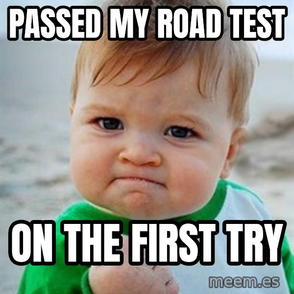 Victory Baby meme: passed my road test / on the first try