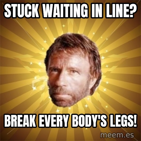 Chuck Norris Advice meme: stuck waiting in line? / break every body's legs!