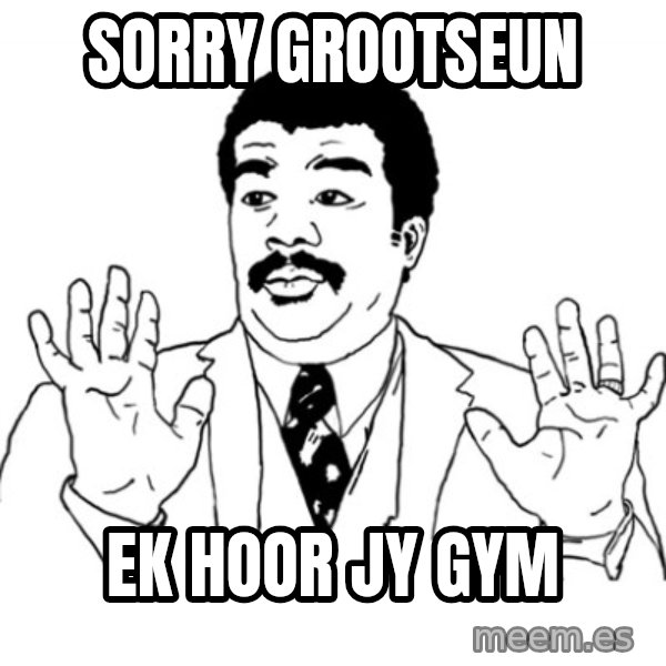 AY SI meme: Sorry Grootseun / Ek hoor jy Gym