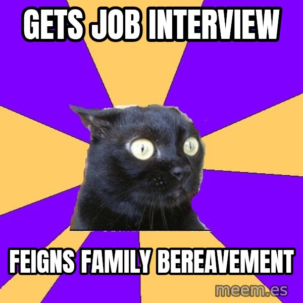 Anxiety Cat meme: Gets job interview / Feigns family bereavement