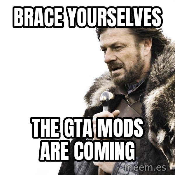 Winter is Coming meme: Brace yourselves / The GTA mods are coming