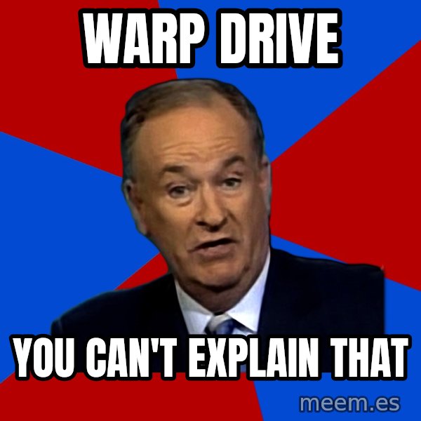 Bill O'Reilly Proves God meme: warp drive / you can't explain that