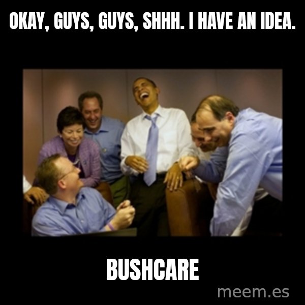obama laughing  meme: Okay, guys, guys, shhh. I have an idea. / Bushcare