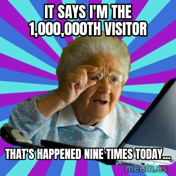 old lady meme: it says i'm the 1,000,000th visitor / that's happened nine times today...