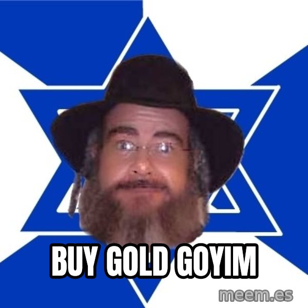 Advice Jew meme: buy gold goyim