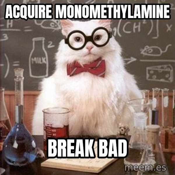 Chemistry Cat meme: ACQUIRE monomethylamine / BREAK BAD