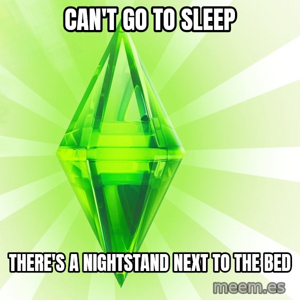Sims meme: can't go to sleep / there's a nightstand next to the bed