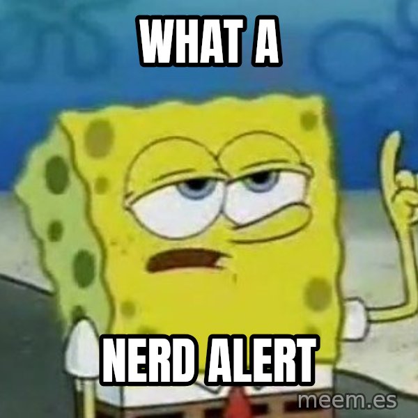 Tough Spongebob meme: WHAT A / NERD ALERT