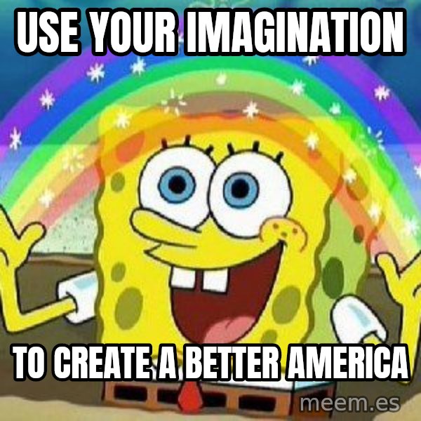Imagination meme: Use Your Imagination / To Create A Better America