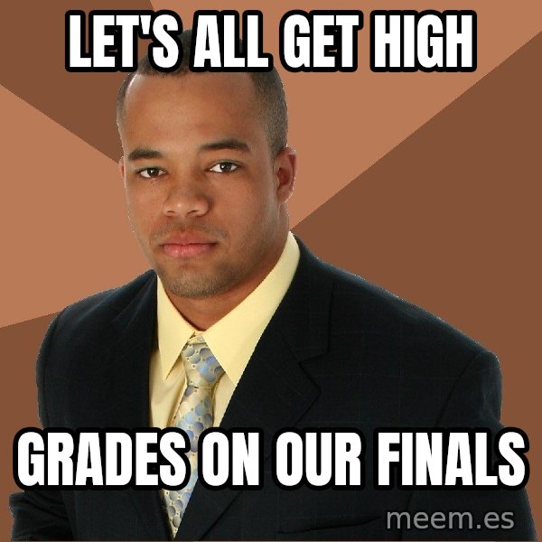 Successful Black Man meme: LET'S ALL GET HIGH / grades on our finals
