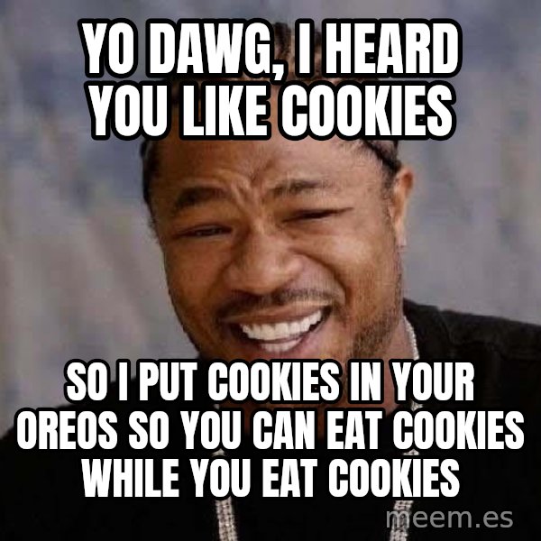 Yo Dawg meme: Yo dawg, i heard you like cookies / so i put cookies in your Oreos so you can eat cookies while you eat cookies