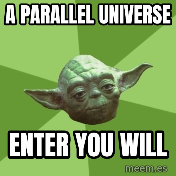 Advice Yoda Gives meme: A parallel universe / Enter you will
