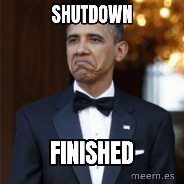 Not Bad Obama meme: Shutdown / finished