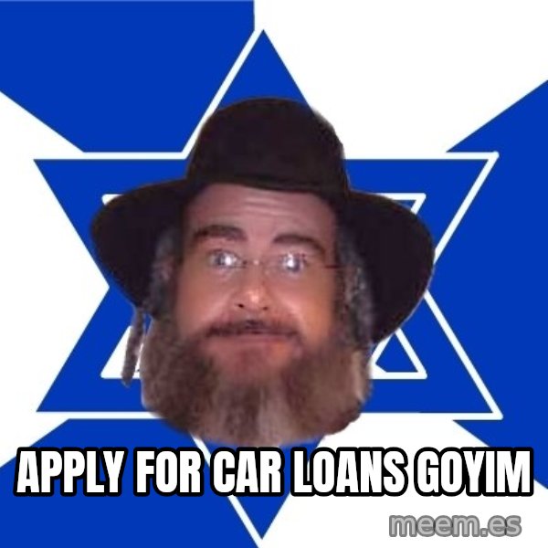 Advice Jew meme: apply for car loans goyim