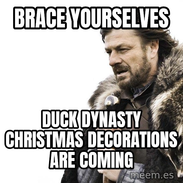 Winter is Coming meme: Brace yourselves / Duck Dynasty Christmas decorations are coming