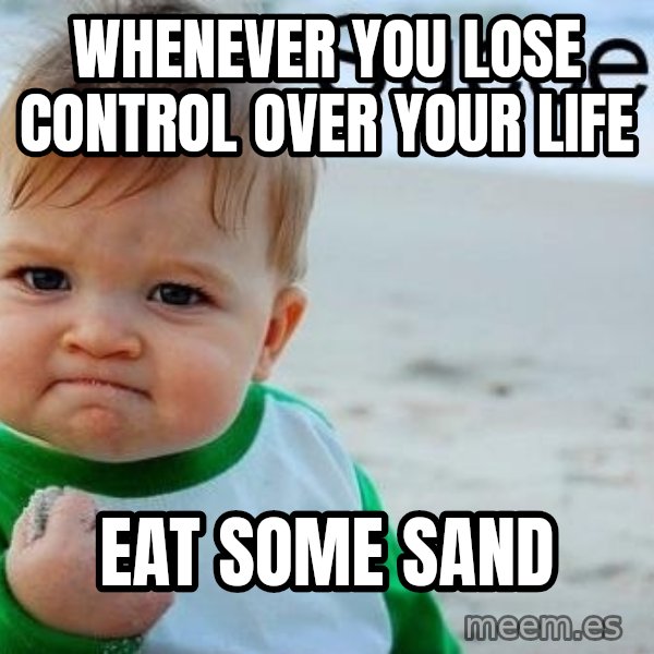 Success Kid meme: Whenever you lose control over your life / eat some sand