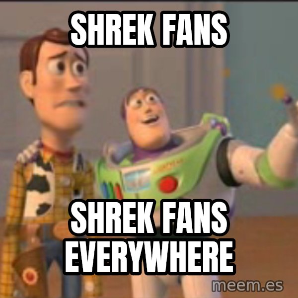 X, X Everywhere  meme: shrek fans / shrek fans everywhere