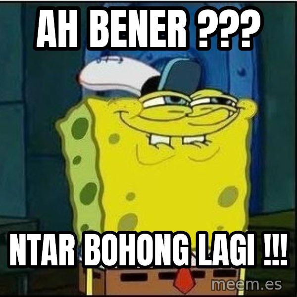 Spongebob Face meme: AH BENER ??? / NTAR BOHONG LAGI !!!