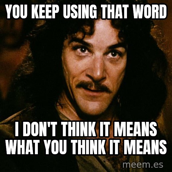 Inigo Montoya meme: YOu keep using that word / I don't think it means what you think it means