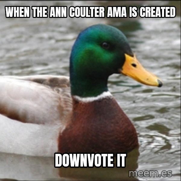 Actual Advice Mallard 1 meme: When the Ann Coulter AMA is created / downvote it