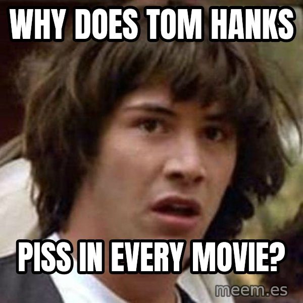 Conspiracy Keanu meme: Why does Tom Hanks / piss in every movie?