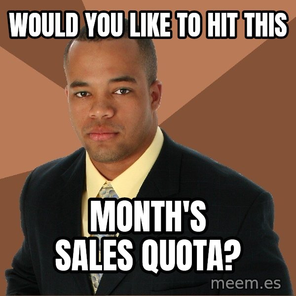 Successful Black Man meme: Would you like to hit this / Month's sales quota?