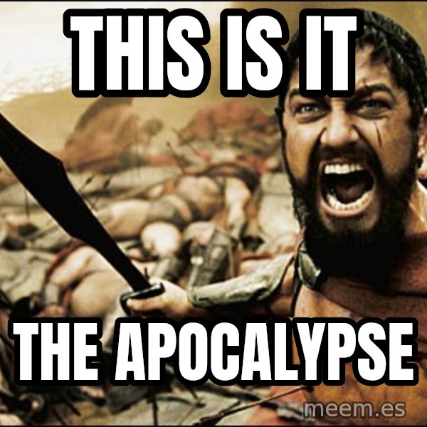 This Is Sparta Meme meme: THIS IS IT / THE APOCALYPSE