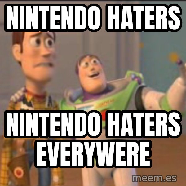 X, X Everywhere  meme: nintendo haters / nintendo haters everywere