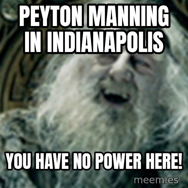 you have no power here meme: Peyton Manning in Indianapolis / You have No power here!