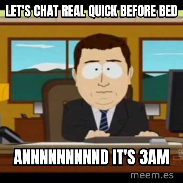 south park aand it's gone meme: let's chat real quick before bed / annnnnnnnnd it's 3am