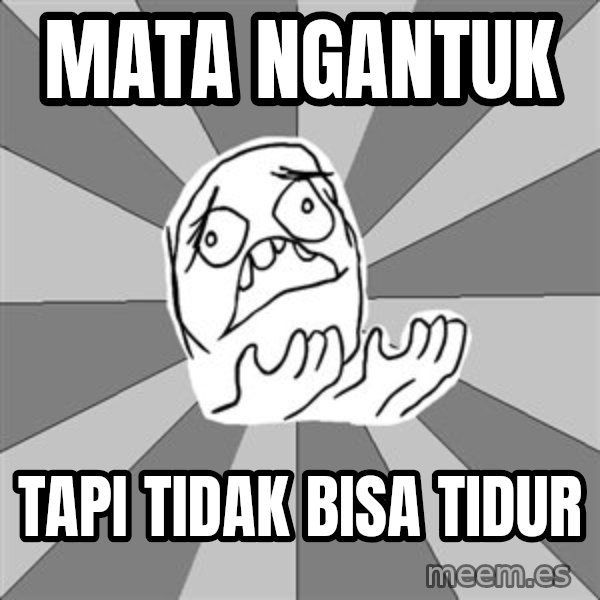 Whyyy??? meme: MATA NGANTUK / TAPI TIDAK BISA TIDUR