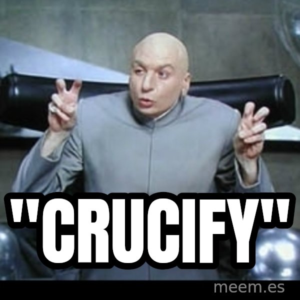Dr. Evil Air Quotes meme: "crucify"