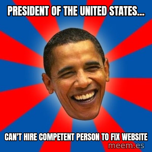 Obama meme: President of the United States... / Can't hire competent person to fix website