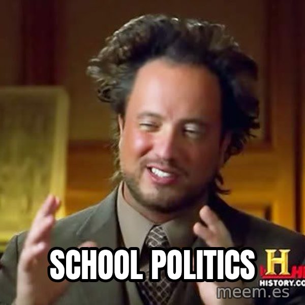 Ancient Aliens meme: School Politics