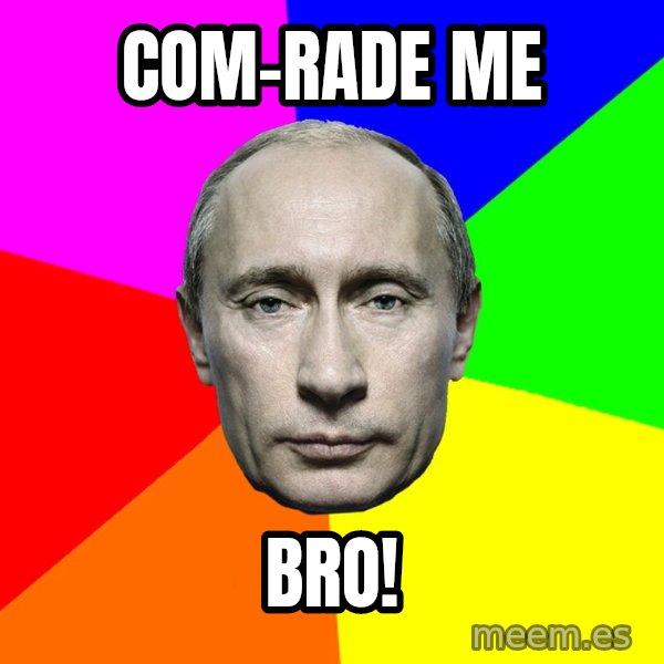 Putin Says meme: Com-rade me / bro!