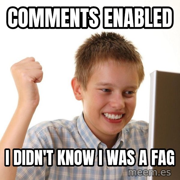 First Day on the internet kid meme: Comments Enabled / I didn't know I was a fag