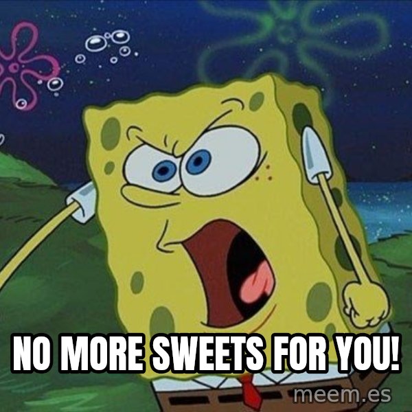 Spongebob Rage meme: no more sweets for you!
