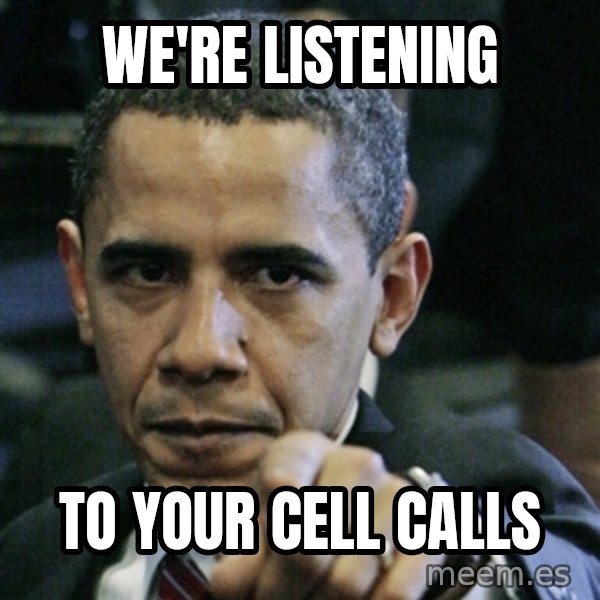 Pissed off Obama meme: we're listening / to your cell calls