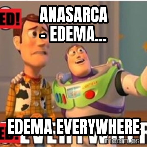 X, X Everywhere  meme: Anasarca - Edema... / edema everywhere