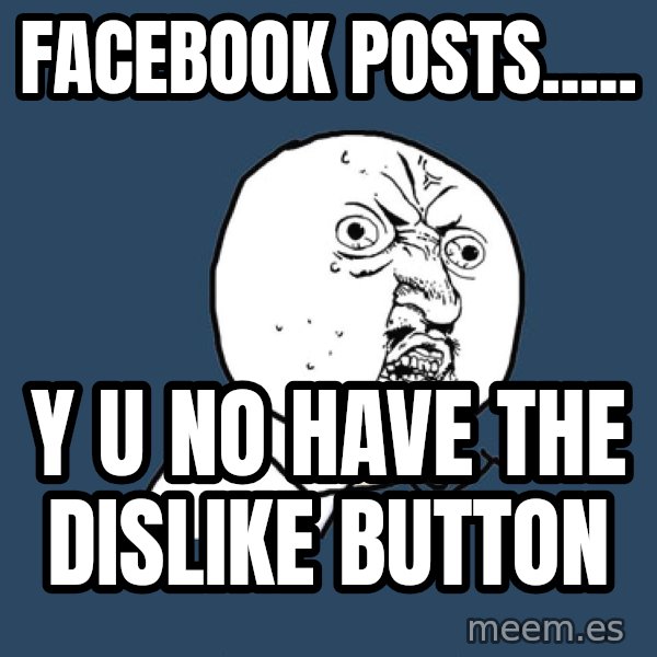 Y U No meme: Facebook posts..... / Y U NO HAVE THE DISLIKE BUTTON