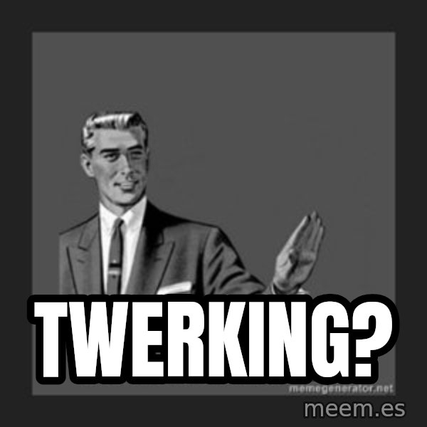 kill yourself guy meme: Twerking?