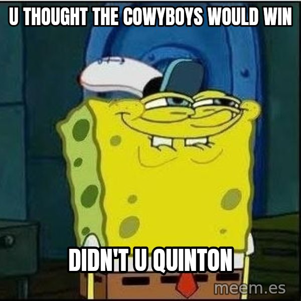 Spongebob Face meme: U thought the cowyboys would win / didn't u Quinton