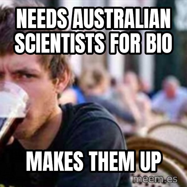 The Lazy College Senior meme: Needs Australian Scientists for Bio / Makes them up