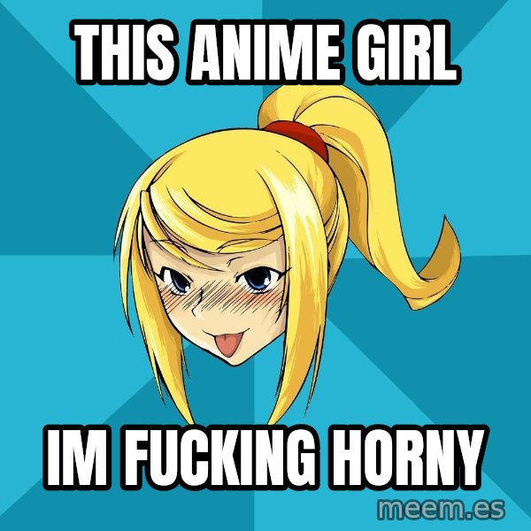 Horney Samus meme: this anime girl / im fucking horny