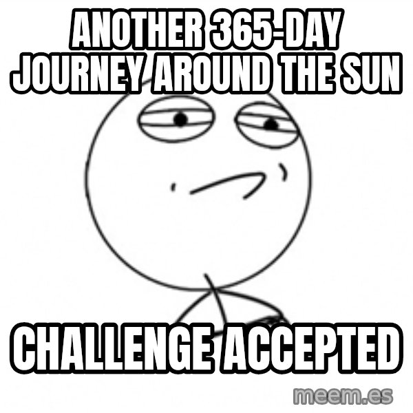 Challenge Accepted 2 meme: another 365-day journey around the sun / challenge accepted