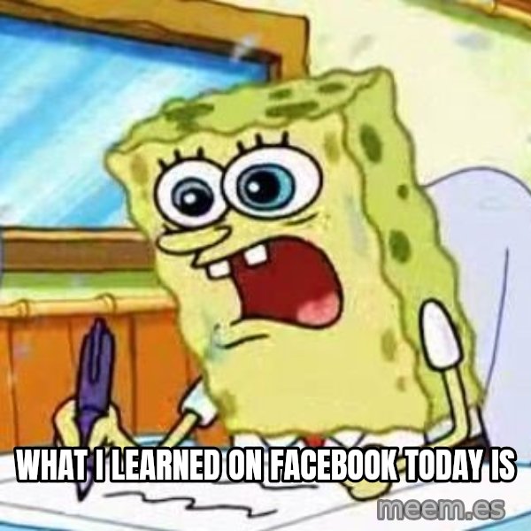 Spongebob What I Learned In Boating School Is meme: WHAT I LEARNED ON FACEBOOK TODAY IS