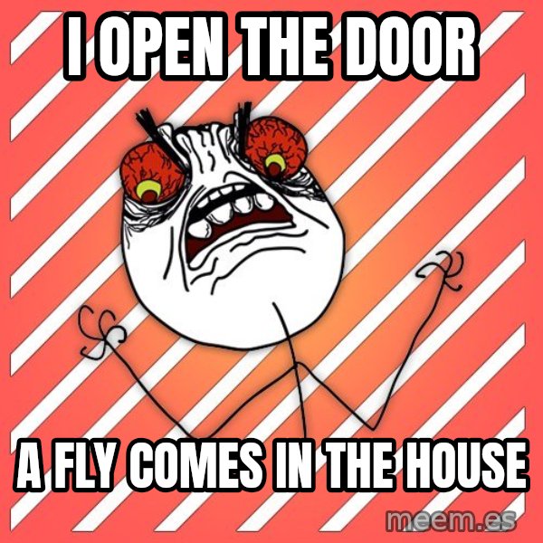 iHate meme: i open the door / a fly comes in the house